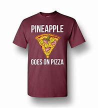 Image result for Pineapple on Pizza Shirt