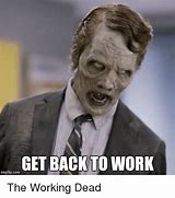 Image result for Come Back to Work Meme