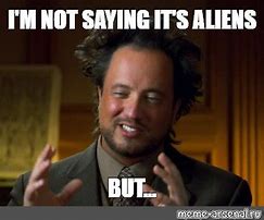 Image result for I'm Not Saying Its Aliens Blank