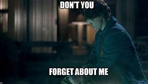 Image result for Don't You Forget About.me Meme
