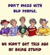 Image result for Don't Mess with the Old Man Meme