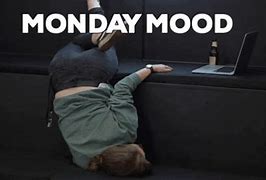 Image result for Monday Mood for Work