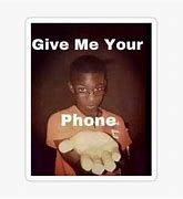 Image result for Give Me Your Phone Hand Meme