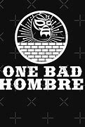 Image result for One Bad Hombre