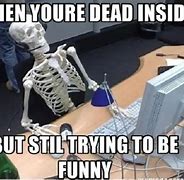 Image result for When You Are Dead Inside Meme