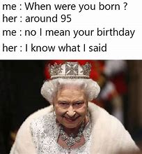Image result for Today Queen Meme