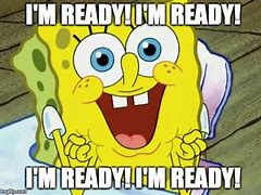 Image result for Spongebob I'm Ready Meme