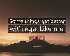 Image result for Some Things Get Better with Age