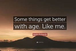 Image result for Some Things Get Better with Age