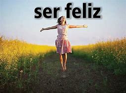 Image result for Ser Feliz