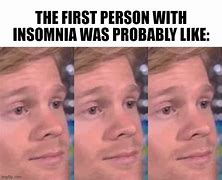 Image result for The First Guy with Insomnia Was Probably Like Meme