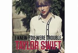 Image result for I Knew You Were Trouble