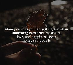 Image result for Quotes About Money Not Being Everything