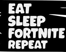 Image result for Eat Sleep Fortnite Repeat Meme