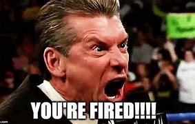 Image result for I Wanna Be Fired Meme