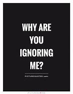 Image result for Ignoring Me Quotes