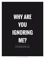 Image result for Images You Are Ignoring Me