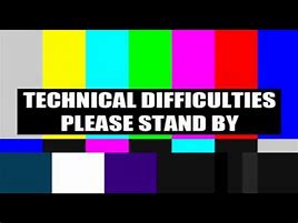 Image result for Technical Difficulties Please Stand By