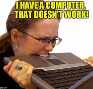 Image result for When Your Computer Doesn't Work Meme