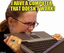 Image result for When Your Computer Doesn't Work Meme