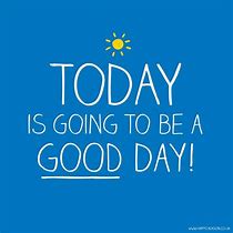 Image result for Today Will Be a Great Day
