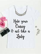 Image result for Hide Your Crazy and Start Acting Like a Lady Shirt Design