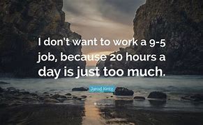 Image result for Tired From 9 to 5 Job Quotes