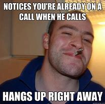 Image result for When Someone Hangs Up On You Meme