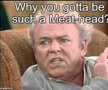 Image result for Archie and Meathead Memes
