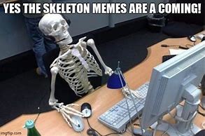 Image result for Skeleton at Desk Meme