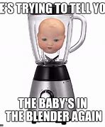 Image result for Baby in Blender Meme