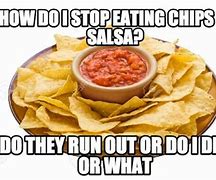 Image result for Eat Chips Salsa Meme