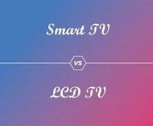 Image result for Smart TV vs LCD TV