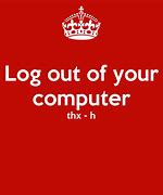 Image result for Log Out of Your Computer Meme