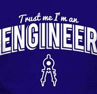 Image result for Trust Me I'm an Engineer