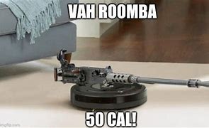 Image result for Roomba with Gun Meme