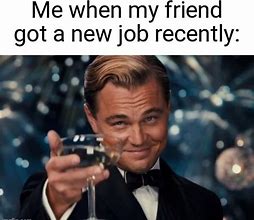 Image result for Friend New Job Meme