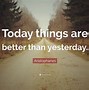 Image result for Today Better than Yesterday Quotes