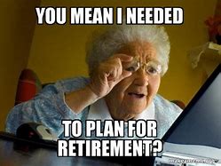 Image result for My Retirement Plan Meme