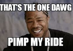 Image result for Pimp My Ride Meme Generator