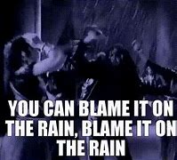 Image result for Balme It On the Rain Meme