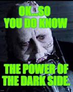 Image result for You Don't Know the Power of the Dark Side Meme