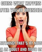 Image result for What Happens When You Are Offended Meme