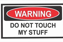 Image result for No Touching My Things Warning Sign