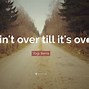 Image result for It Ain't Over Quotes