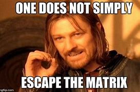 Image result for Matrix Escape Meme