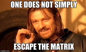 Image result for Escape the Matrix Meme