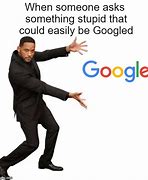 Image result for When Someone Says Google It Meme