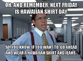 Image result for Office Space Hawaiian Shirt Day Meme