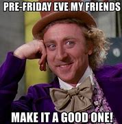 Image result for It Is Already Friday Eve Meme